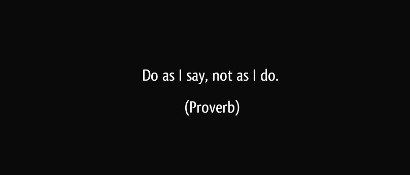 quote-do-as-i-say-not-as-i-do-proverbs-309403